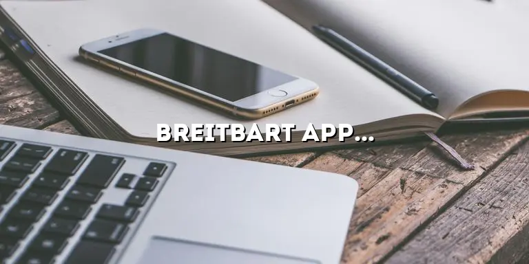 Breitbart App for iPhone: Stay Updated with the Latest News