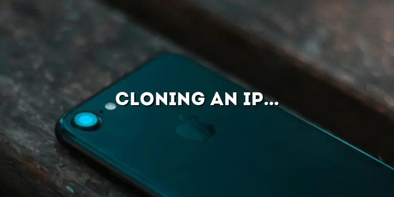 Cloning an iPhone: A Comprehensive Guide to Unlocking Its Potential