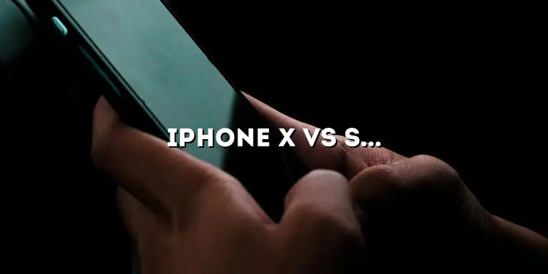 iPhone X vs SE: A Comprehensive Comparison to Help You Make the Right Choice